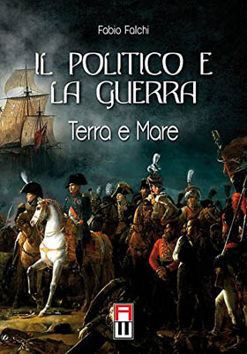 Il Politico E La Guerra - Terra E Mare - La Storia Militare